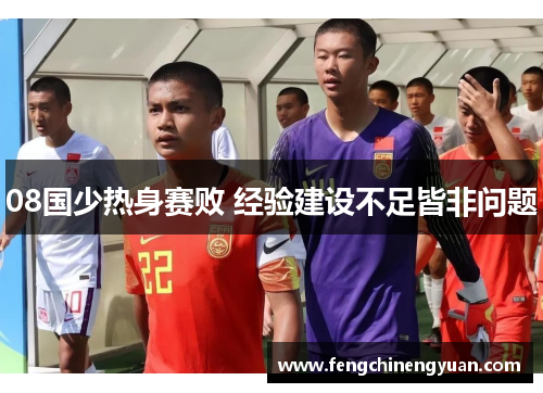 08国少热身赛败 经验建设不足皆非问题